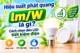 Hiệu suất phát quang lm/W là gì? Cách chọn đèn LED tiết kiệm điện