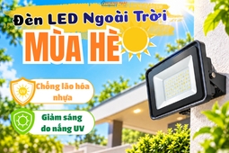 Đèn LED Ngoài Trời Mùa Hè: Chống Lão Hóa Nhựa, Giảm Sáng Do Nắng UV