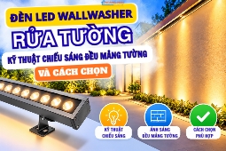 Đèn LED Wallwasher Rửa Tường: Kỹ Thuật Chiếu Sáng Đều Mảng Tường Và Cách Chọn