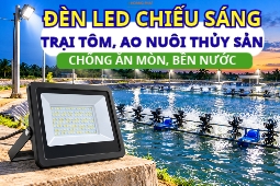 Đèn LED Chiếu Sáng Trại Tôm, Ao Nuôi Thủy Sản: Chống Ăn Mòn, Bền Nước