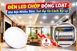Đèn LED Chớp Đồng Loạt Khi Bật Nhiều Đèn: Sụt Áp Và Cách Xử Lý